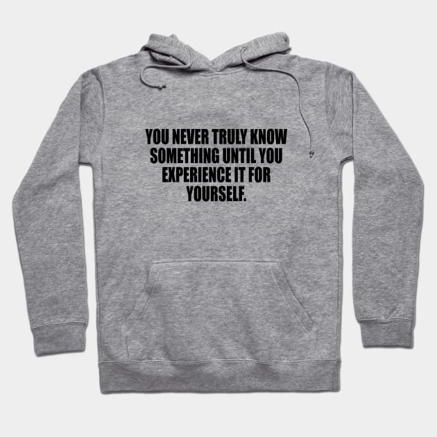 You never truly know something until you experience it for yourself Hoodie by It'sMyTime